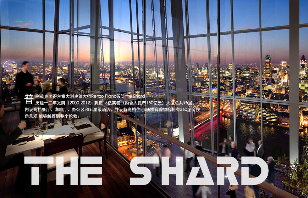 普利兹克奖得主意大利建筑大师Renzo Piano设计the Shard历经十二年光阴（2000-2012）耗资15亿英镑（约合人民币150亿元）大厦总共95层，内设高档餐厅、咖啡厅、办公区和五星级酒店，并设有高档住宅,顶楼有瞭望台拥有360度全视角景观,能够触摸到整个伦敦。